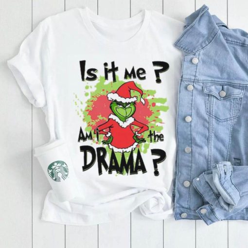 Is It Me Am I The Drama Grinch Christmas T Shirt, Grinch Christmas Shirt