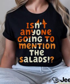 Isn’t Anyone Going To Mention The Salads Bluey shirt