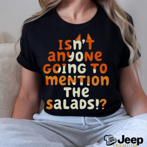 Isn’t Anyone Going To Mention The Salads Bluey shirt