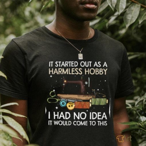 It Started Out As Harmless Hobby   Gift For Sewing Lovers Classic T Shirt