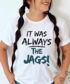 It Was Always The Jags Shirt