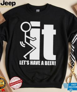 It let’s have a beer shirt