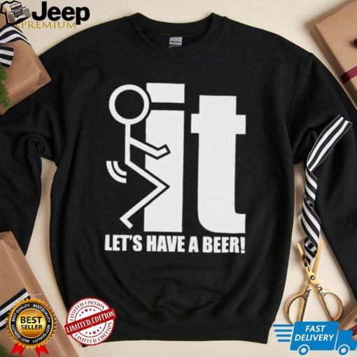 It let’s have a beer shirt