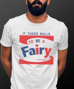 It takes balls to be a fairy T shirt