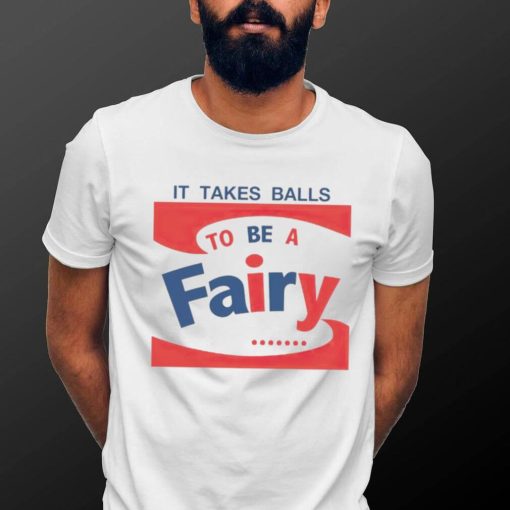 It takes balls to be a fairy T shirt