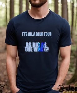 It’S All A Blur Tour Merch, As Big As The What Shirt