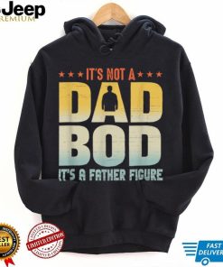 It's Not A Dad Bod It's A Father Figure Father's Day Funny T Shirt