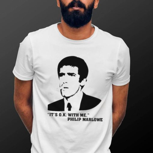 It’s Ok With Me Philip Marlowe Shirt