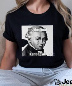 It's The Final Kant Down T Shirt