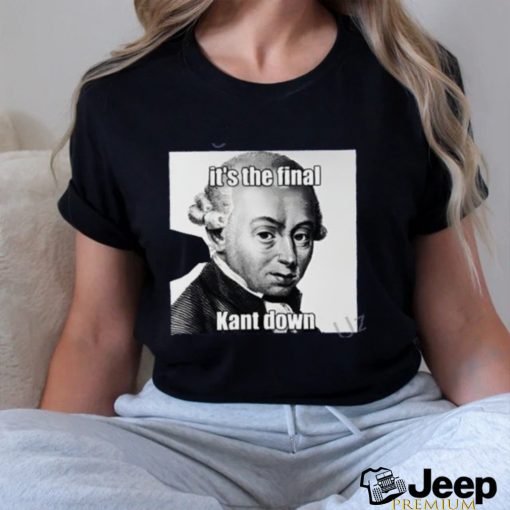 It's The Final Kant Down T Shirt