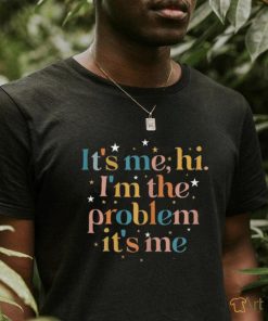 It's me Hi, I'm the problem it's me Shirt