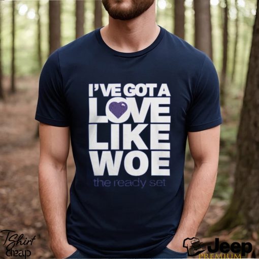 I've Got A Love Like Woe Shirt