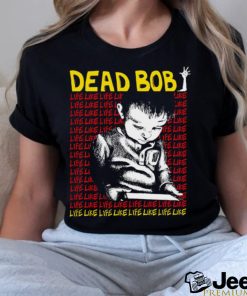 Dead Bob life like art shirt