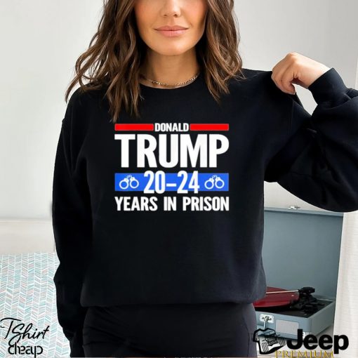 Trump 2024 Years In Prison T Shirt