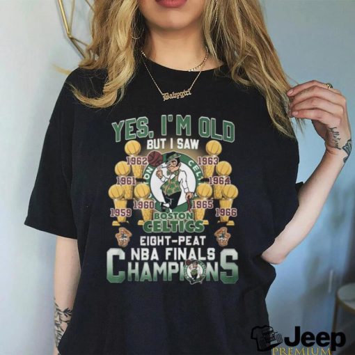 Yes, I’m Old But I Saw Boston Celtics Eight Peat NBA Finals Champions Unisex T Shirt