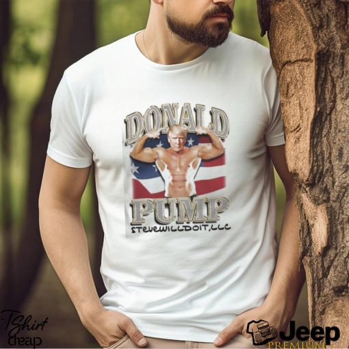 Donald Pump Stevewilldoit Shirt