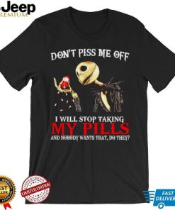 Jack Skellington don’t piss me off I will stop taking my pills shirt