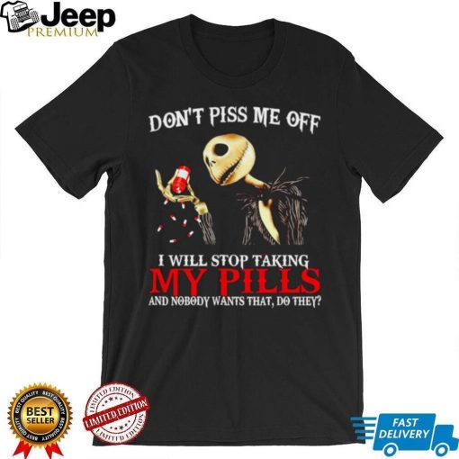 Jack Skellington don’t piss me off I will stop taking my pills shirt