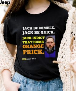 Jack Smith Jack Be Nimble Jack Be Quick Jack Indict That Dumb Orange Prick Shirt