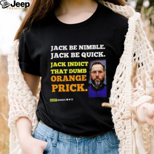 Jack Smith Jack Be Nimble Jack Be Quick Jack Indict That Dumb Orange Prick Shirt