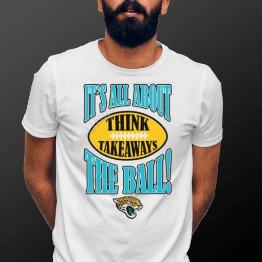 Jacksonville Jaguars It’s All About The Ball Think Takeaways Tee Shirt