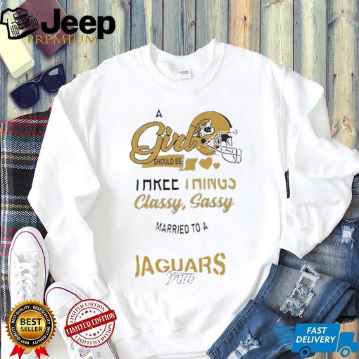 Jacksonville Jaguars Nfl Football A Girl Should Be Three Things Classy T shirt