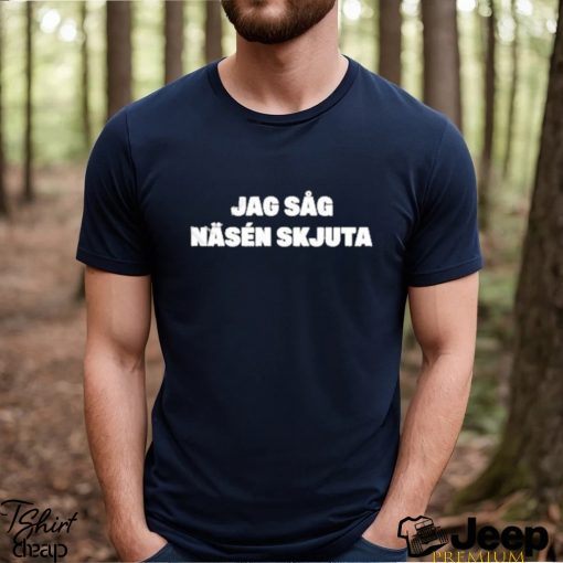 Jag Såg Näsén Skjuta Shirt