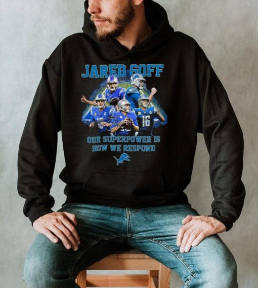 Jared Goff Detroit Lions Our Superpower Is How We Respond Shirt