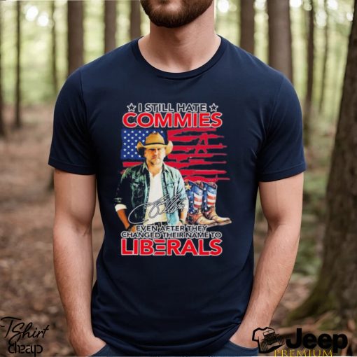 Jason Aldean I Still Hate Commies Even After They Changed Their Name To Liberals Shirt