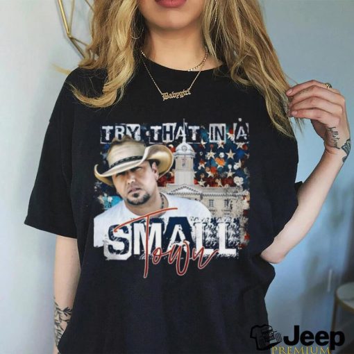 Jason Aldean Try that in a Small Town Lyrics T Shirt