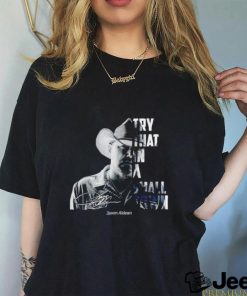 Jason Aldean try that in a small town signature shirt