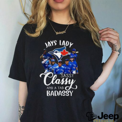 Jays Lady Sassy Classy And A Tad Badassy Toronto Blue Jays 2023 T Shirt