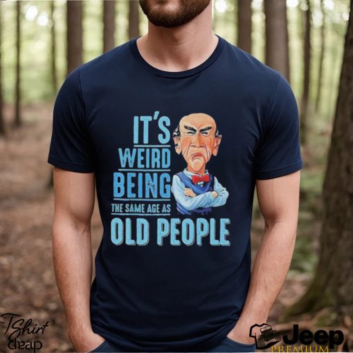 Jeff Dunham It’s Weird Being The Same Age As Old People Shirt