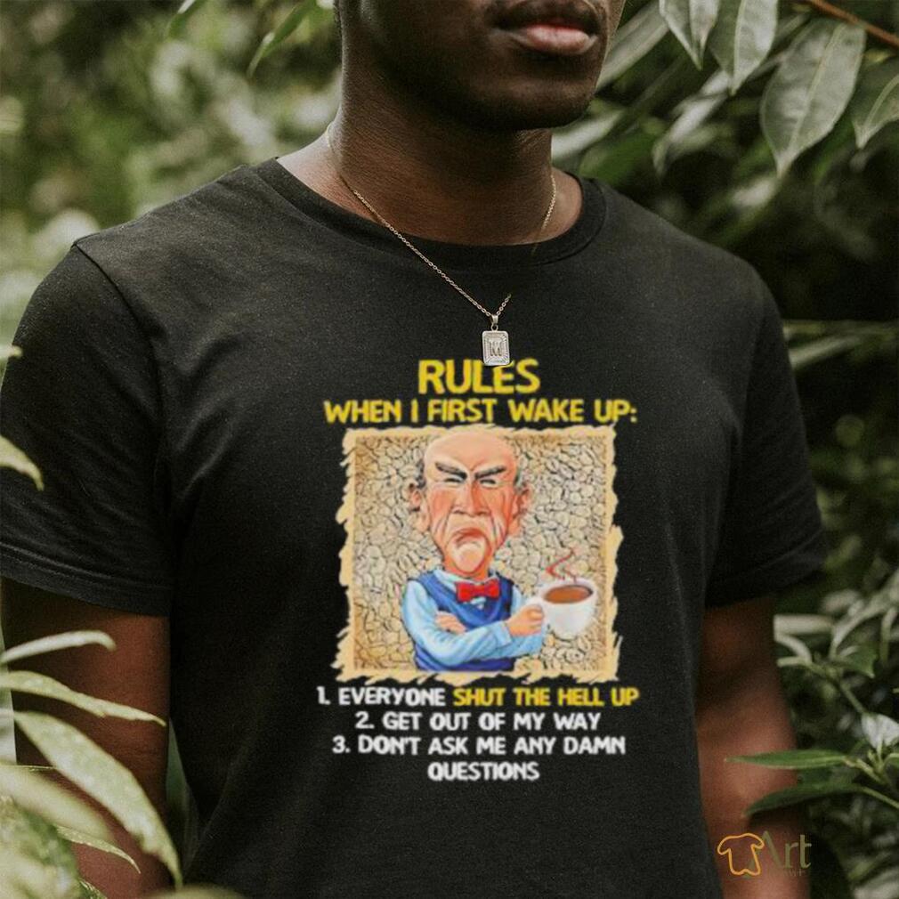 Jeff Dunham rules when I first wake up shut the hell up shirt