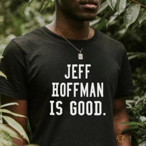 Jeff Hoffman Is Good New Shirt