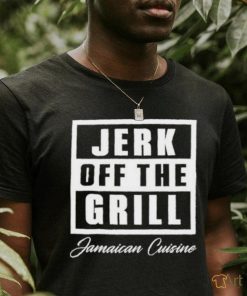 Jerk off the grill jamaican cuisine shirt