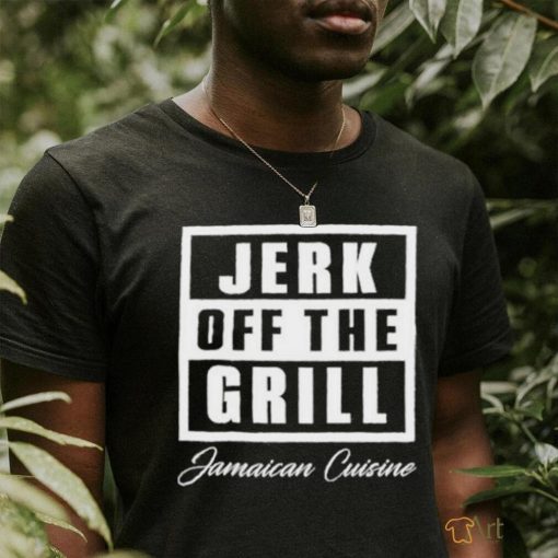 Jerk off the grill jamaican cuisine shirt