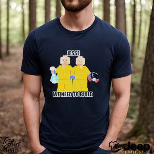 Jesse We Need To Build T Shirt