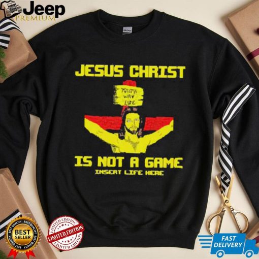 Jesus Christ Is Not A Game Insert Life Here New 2023 T Shirt