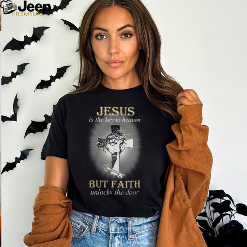 Jesus Is The Key To Heaven But Faith Unlocks The Door Tshirt