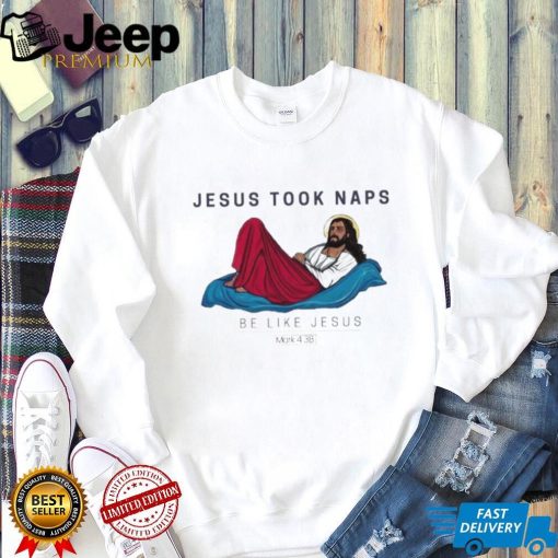 Jesus Took Naps Be Like Jesus Mark 4 38 Shirt