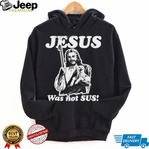 Jesus Was Not Sus Hoodie Goodshirts Store shirt