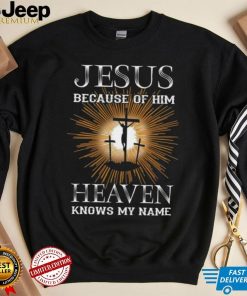 Jesus because of Him heaven knows my name mens Christian t shirt