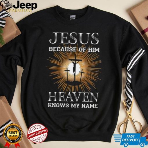 Jesus because of Him heaven knows my name mens Christian t shirt