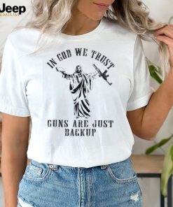 Jesus in god we trust guns are just backup shirt