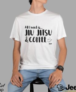 Jiu Jitsu And Coffee Shirt All I Need Is Unisex Hoodie