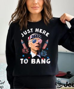 Joe Biden 4th Of July 2023 Funny I_m Just Here To Bang T shirt