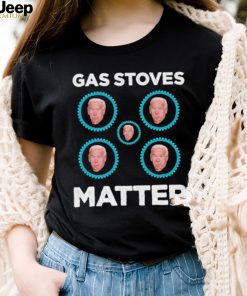 Joe Biden Gas Stoves Matter Shirt