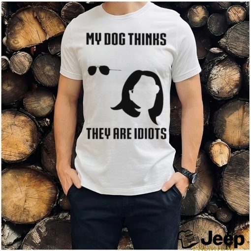 Joe Biden and Kamala Harris my dog thinks they are idiots shirt