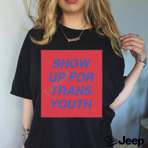 Joey Mannarino Show Up For Trans Youth shirt